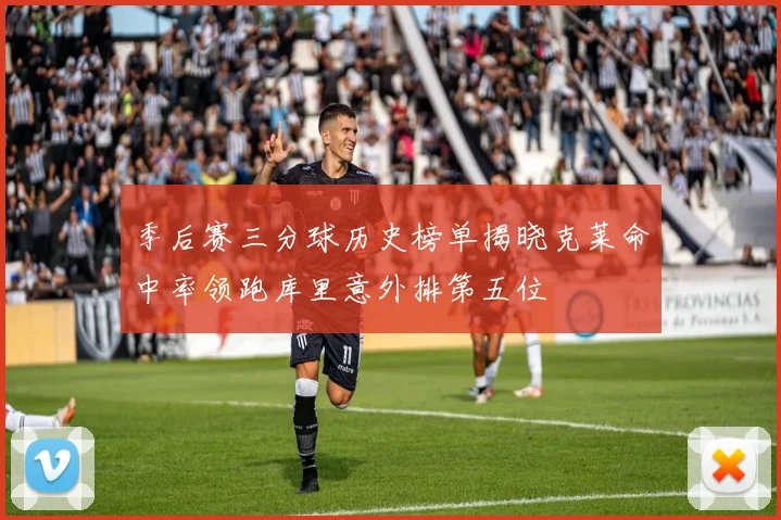 季后赛三分球历史榜单揭晓克莱命中率领跑库里意外排第五位