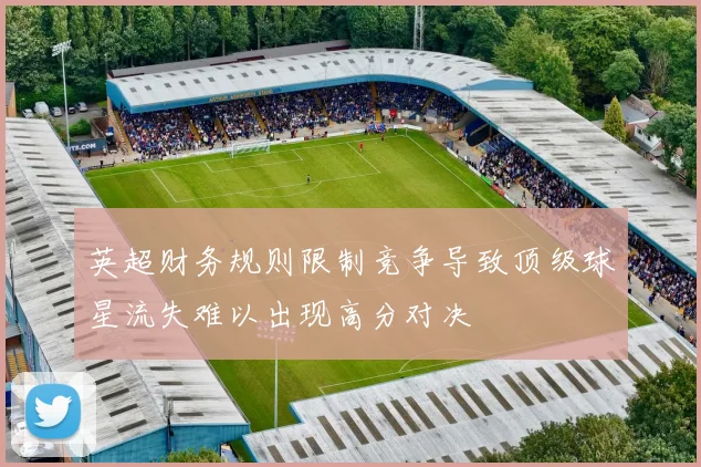 英超财务规则限制竞争导致顶级球星流失难以出现高分对决